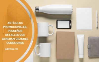 Artículos promocionales, pequeños detalles que generan grandes conexiones